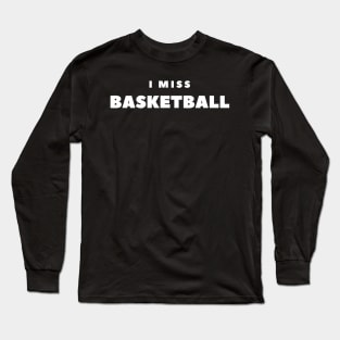 I MISS BASKETBALL Long Sleeve T-Shirt